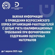 Важная информация о проведении всероссийского опроса организаций-работодателей с целью учета квалификационных требований при формировании содержания оценочных материалов